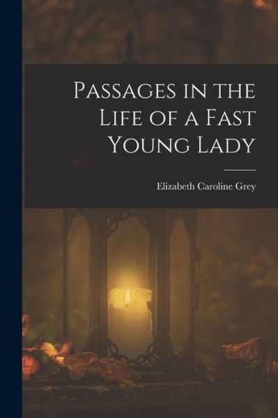 Cover for Elizabeth Caroline Grey · Passages in the Life of a Fast Young Lady (Book) (2022)
