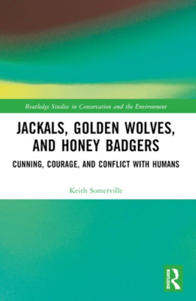 Cover for Keith Somerville · Jackals, Golden Wolves, and Honey Badgers: Cunning, Courage, and Conflict with Humans - Routledge Studies in Conservation and the Environment (Paperback Book) (2024)