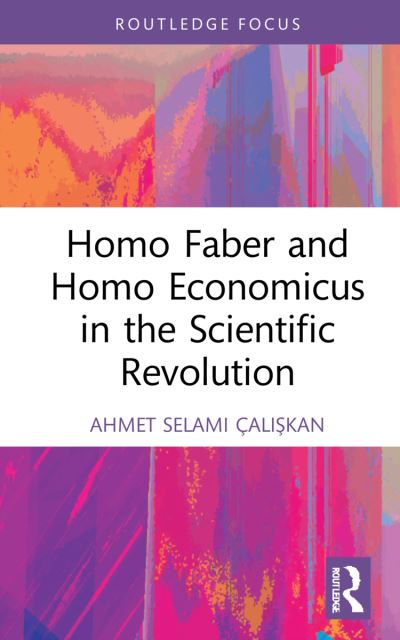 Caliskan, Ahmet Selami (Tekhnelogos, Turkey) · Homo Faber and Homo Economicus in the Scientific Revolution (Hardcover Book) (2022)