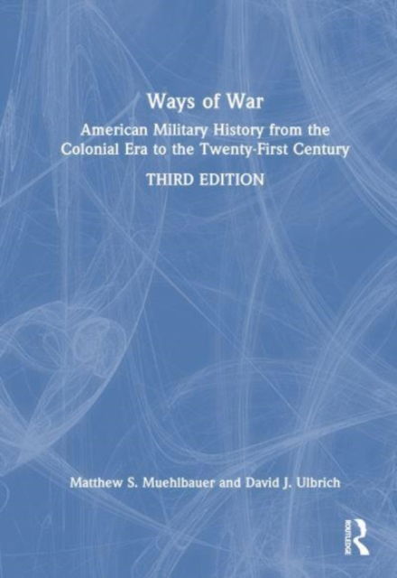 Cover for Muehlbauer, Matthew S. (Austin Peay State University, USA) · Ways of War: American Military History from the Colonial Era to the Twenty-First Century (Hardcover Book) (2025)