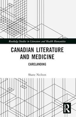 Cover for Shane Neilson · Canadian Literature and Medicine: Carelanding - Routledge Studies in Literature and Health Humanities (Paperback Book) (2024)