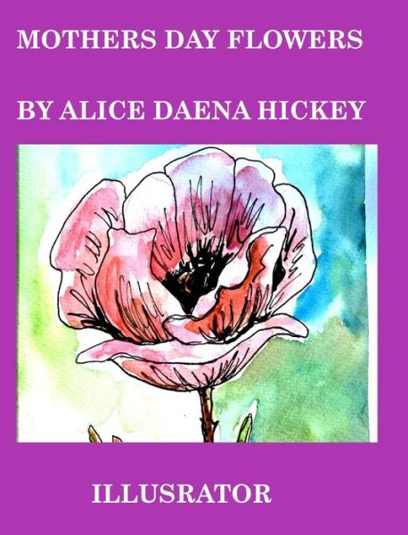 Cover for Alice Daena Hickey · Mothers Day Flowers (Hardcover Book) (2021)