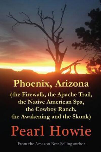 Cover for Pearl Howie · Phoenix, Arizona (the Firewalk, the Apache Trail, the Native American Spa, the Cowboy Ranch, the Awakening and the Skunk) (Paperback Book) (2019)