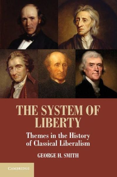 Cover for George H. Smith · The System of Liberty: Themes in the History of Classical Liberalism (Inbunden Bok) (2013)