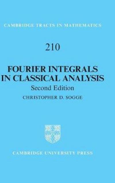 Cover for Sogge, Christopher D. (The Johns Hopkins University) · Fourier Integrals in Classical Analysis - Cambridge Tracts in Mathematics (Innbunden bok) [2 Revised edition] (2017)