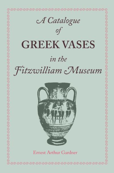 Cover for Ernest Arthur Gardner · A Catalogue of Greek Vases in the Fitzwilliam Museum Cambridge (Paperback Book) (2013)