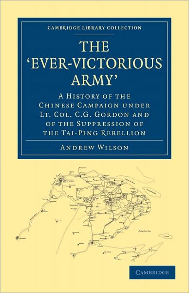 Cover for Andrew Wilson · The 'Ever-Victorious Army': A History of the Chinese Campaign under Lt. Col. C. G. Gordon and of the Suppression of the Tai-Ping Rebellion - Cambridge Library Collection - East and South-East Asian History (Paperback Bog) (2010)