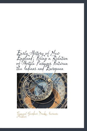 Cover for Samuel Gardner Drake · Early History of New England; Being a Relation of Hostile Passages Between the Indians and European (Hardcover Book) (2009)