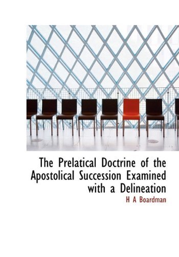 The Prelatical Doctrine of the Apostolical Succession Examined with a Delineation - H A Boardman - Böcker - BiblioLife - 9781116733075 - 13 november 2009