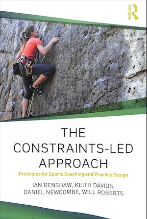 Cover for Renshaw, Ian (Queensland University of Technology, Australia) · The Constraints-Led Approach: Principles for Sports Coaching and Practice Design - Routledge Studies in Constraints-Based Methodologies in Sport (Paperback Book) (2019)