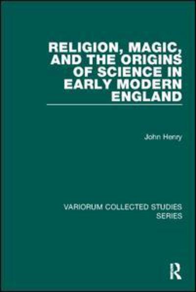 Cover for John Henry · Religion, Magic, and the Origins of Science in Early Modern England - Variorum Collected Studies (Taschenbuch) (2017)