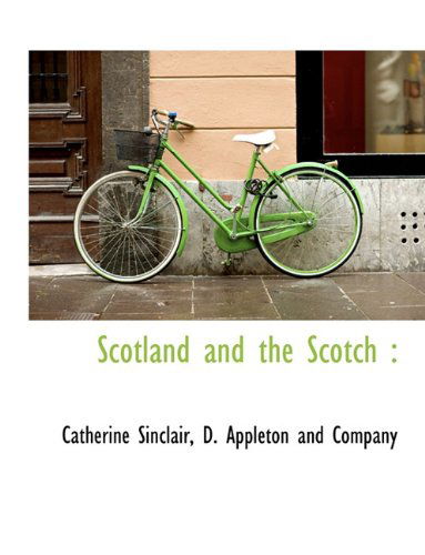 Scotland and the Scotch - Catherine Sinclair - Books - BiblioLife - 9781140521075 - April 6, 2010