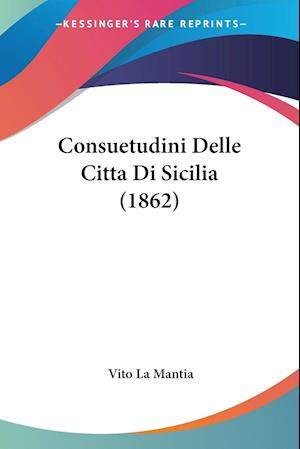 Cover for Vito La Mantia · Consuetudini Delle Citta Di Sicilia (1862) (Paperback Book) (2010)