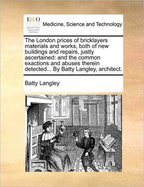 Cover for Batty Langley · The London Prices of Bricklayers Materials and Works, Both of New Buildings and Repairs, Justly Ascertained: and the Common Exactions and Abuses Therein D (Taschenbuch) (2010)