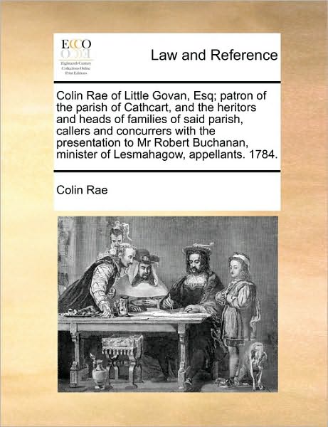 Cover for Colin Rae · Colin Rae of Little Govan, Esq; Patron of the Parish of Cathcart, and the Heritors and Heads of Families of Said Parish, Callers and Concurrers with T (Paperback Book) (2010)