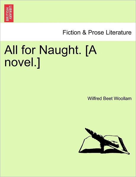 Cover for Wilfred Beet Woollam · All for Naught. [a Novel.] (Paperback Bog) (2011)