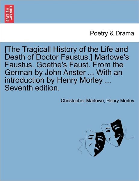 Cover for Christopher Marlowe · [the Tragicall History of the Life and Death of Doctor Faustus.] Marlowe's Faustus. Goethe's Faust. from the German by John Anster ... with an Introdu (Pocketbok) (2011)