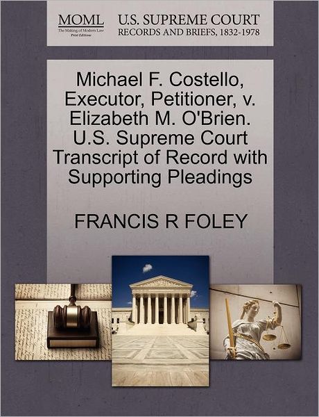 Cover for Francis R Foley · Michael F. Costello, Executor, Petitioner, V. Elizabeth M. O'brien. U.s. Supreme Court Transcript of Record with Supporting Pleadings (Paperback Book) (2011)