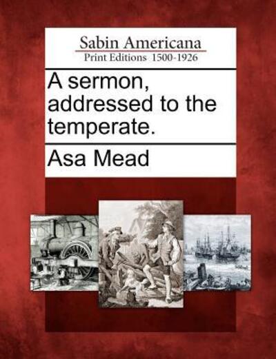 Cover for Asa Mead · A Sermon, Addressed to the Temperate. (Paperback Book) (2012)