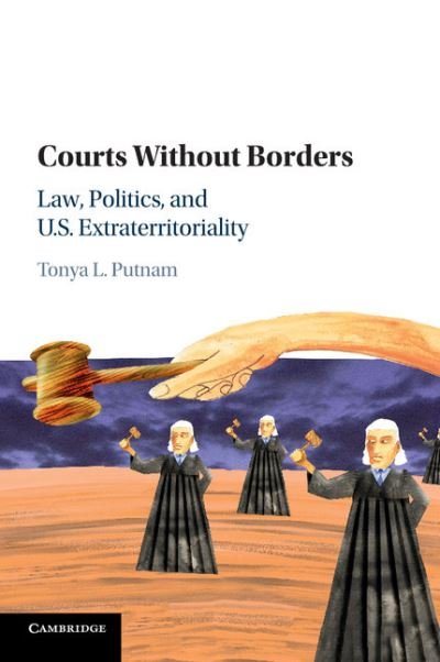 Cover for Putnam, Tonya L. (Columbia University, New York) · Courts without Borders: Law, Politics, and US Extraterritoriality (Paperback Book) (2017)
