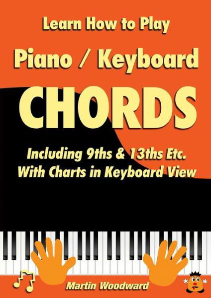 Cover for Martin Woodward · Learn How to Play Piano / Keyboard Chords Including 9ths &amp; 13ths Etc. with Charts in Keyboard View (Paperback Book) (2015)