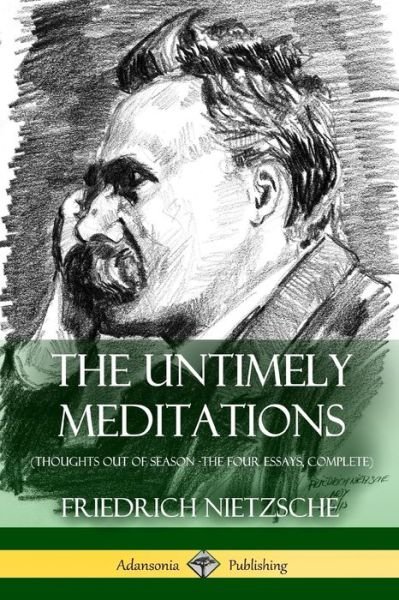Cover for Friedrich Wilhelm Nietzsche · The Untimely Meditations (Thoughts Out of Season -The Four Essays, Complete) (Paperback Bog) (2018)