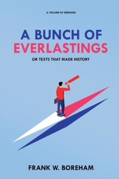 A Bunch of Everlastings, or Texts That Made History: A Volume of Sermons - Frank W Boreham - Books - Forgotten Books - 9781396319075 - September 21, 2021