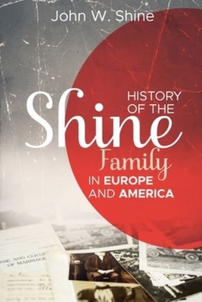 Cover for John W Shine · History of the Shine Family in Europe and America (Paperback Book) (2021)