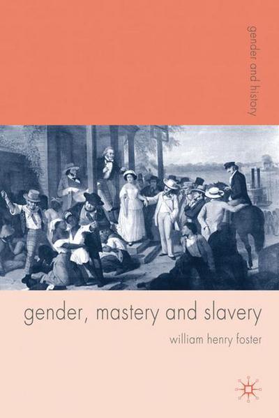 Cover for William Foster · Gender, Mastery and Slavery: From European to Atlantic World Frontiers - Gender and History (Hardcover Book) (2010)