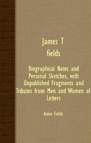 James T. Fields - Biographical Notes and Personal Sketches, with Unpublished Fragments and Tributes from men and Women of Letters - Annie Fields - Books - Lancour Press - 9781408627075 - October 29, 2007