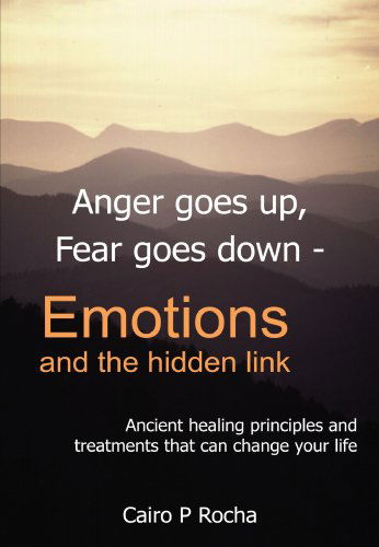 Cover for Cairo P Rocha · Anger Goes Up, Fear Goes Down- Emotions and the Hidden Link: Ancient Healing Principles and Treatments That Can Change Your Life (Paperback Book) (2004)