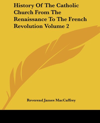 Cover for Reverend James Maccaffrey · History of the Catholic Church from the Renaissance to the French Revolution Volume 2 (Paperback Book) (2004)