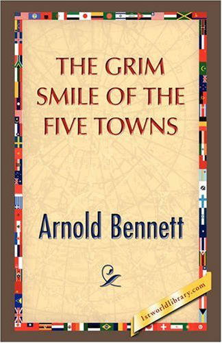 The Grim Smile of the Five Towns - Arnold Bennett - Bøger - 1st World Publishing - 9781421893075 - 1. oktober 2008