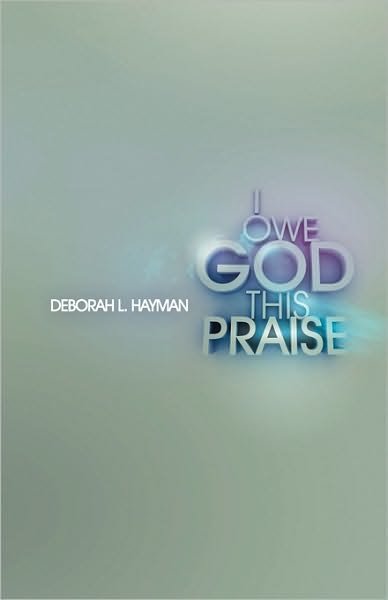 I Owe God This Praise - Hayman L. Deborah - Kirjat - Witty Writings - 9781427619075 - perjantai 25. kesäkuuta 2010