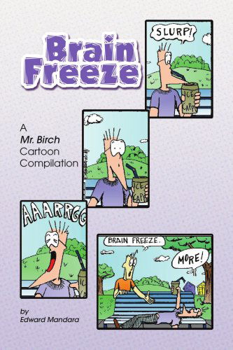 Brain Freeze: a Mr. Birch Cartoon Compilation - Edward Mandara - Books - Xlibris - 9781436334075 - July 28, 2008