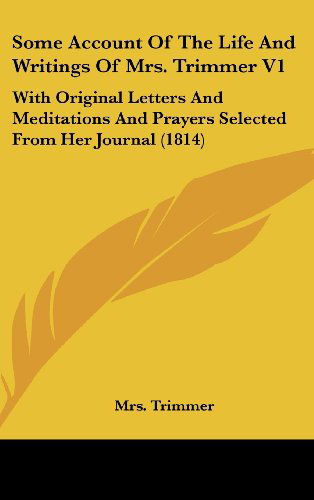 Cover for Mrs. Trimmer · Some Account of the Life and Writings of Mrs. Trimmer V1: with Original Letters and Meditations and Prayers Selected from Her Journal (1814) (Hardcover Book) (2008)