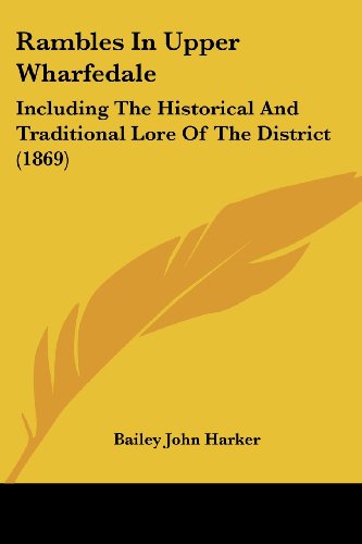 Rambles in Upper Wharfedale: Including the Historical and Traditional Lore of the District (1869) - Bailey John Harker - Books - Kessinger Publishing, LLC - 9781437113075 - October 1, 2008