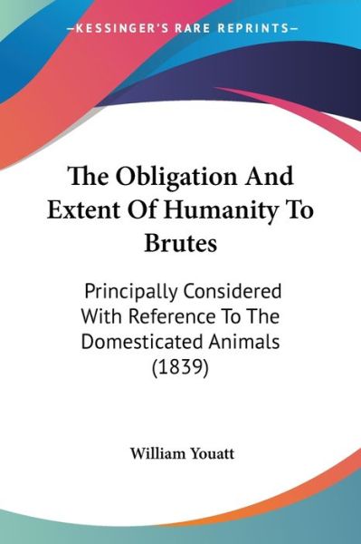 Cover for William Youatt · The Obligation and Extent of Humanity to Brutes: Principally Considered with Reference to the Domesticated Animals (1839) (Paperback Book) (2008)