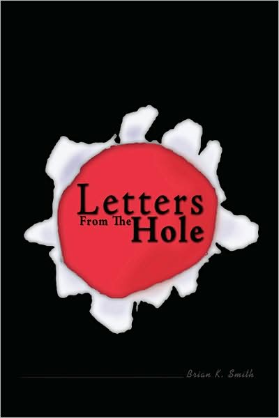 Letters from the Hole - Brian K Smith - Books - Authorhouse - 9781438918075 - October 17, 2008