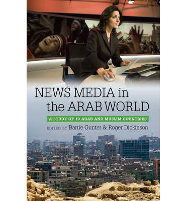 Cover for Barrie Gunter · News Media in the Arab World: A Study of 10 Arab and Muslim Countries (Hardcover Book) (2013)