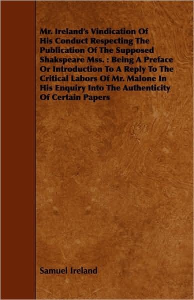 Cover for Samuel Ireland · Mr. Ireland's Vindication of His Conduct Respecting the Publication of the Supposed Shakspeare Mss.: Being a Preface or Introduction to a Reply to the (Taschenbuch) (2008)