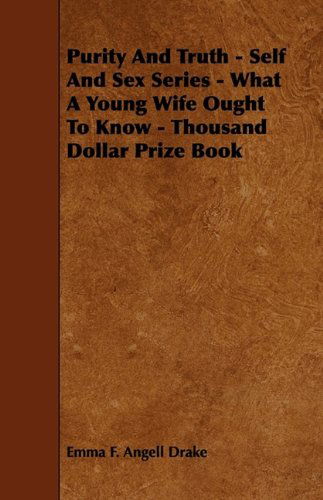 Cover for Emma F. Angell Drake · Purity and Truth - Self and Sex Series - What a Young Wife Ought to Know - Thousand Dollar Prize Book (Paperback Book) (2009)