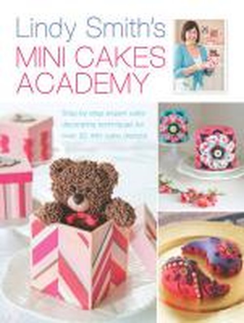 Cover for Smith, Lindy (Author) · Lindy Smith's Mini Cakes Academy: Step-By-Step Expert Cake Decorating Techniques for Over 30 Mini Cake Designs (Hardcover Book) (2014)