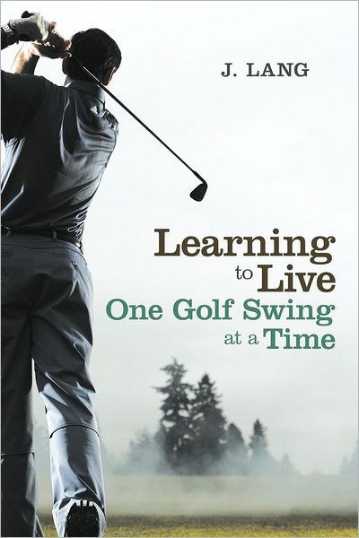 Cover for J Lang · Learning to Live One Golf Swing at a Time (Paperback Book) (2012)