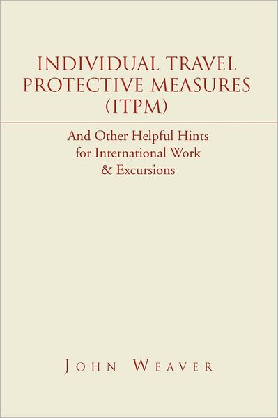 Individual Travel Protective Measures (Itpm) - John Weaver - Bücher - Xlibris Corporation - 9781453586075 - 18. Oktober 2010