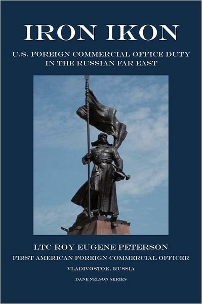 Cover for Ltc Roy E Peterson · Iron Ikon: U.s. Foreign Commercial Office Duty in the Russian Far East (Hardcover bog) (2011)