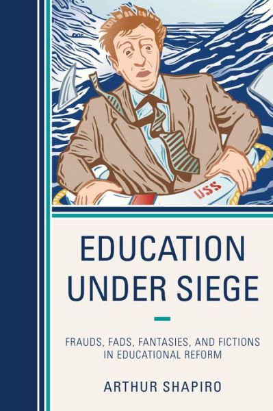 Cover for Shapiro, Arthur, University of South Flori · Education Under Siege: Frauds, Fads, Fantasies and Fictions in Educational Reform (Hardcover Book) (2013)