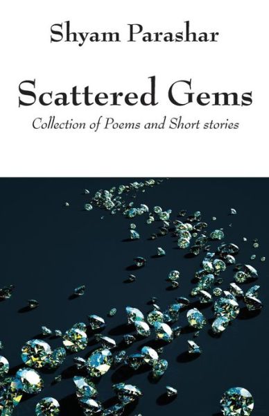 Cover for Shyam Parashar · Scattered Gems: Collection of Poems and Short stories (Paperback Book) (2014)