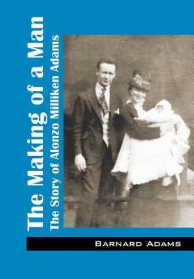 Cover for Barnard Adams · The Making of a Man: The Story of Alonzo Milliken Adams (Hardcover Book) (2016)