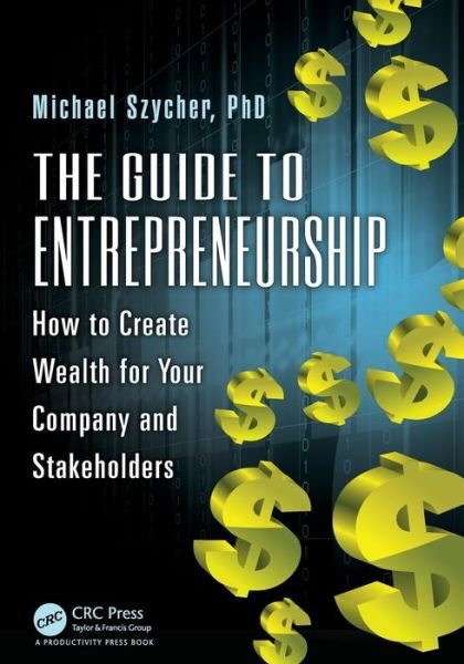 Cover for Michael Szycher Ph.D · The Guide to Entrepreneurship: How to Create Wealth for Your Company and Stakeholders (Paperback Book) (2014)